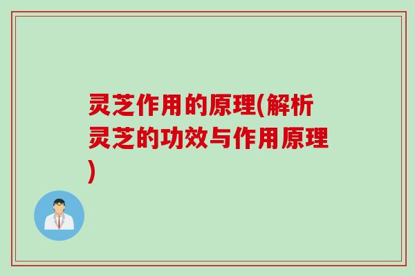 灵芝作用的原理(解析灵芝的功效与作用原理)