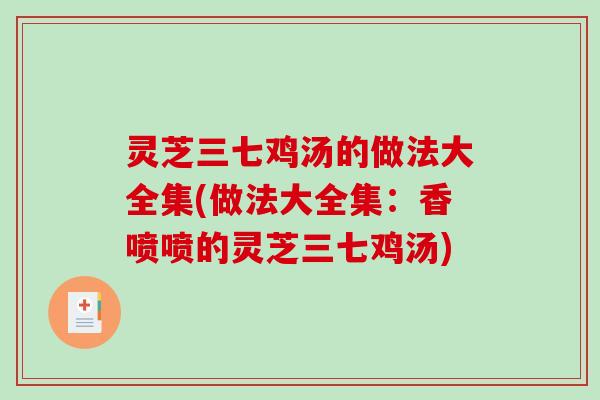 灵芝三七鸡汤的做法大全集(做法大全集：香喷喷的灵芝三七鸡汤)