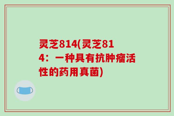 灵芝814(灵芝814：一种具有抗肿瘤活性的药用真菌)