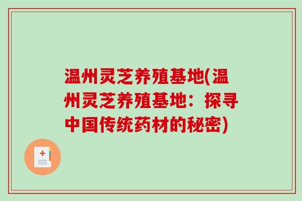 温州灵芝养殖基地(温州灵芝养殖基地：探寻中国传统药材的秘密)
