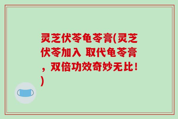灵芝伏苓龟苓膏(灵芝伏苓加入 取代龟苓膏，双倍功效奇妙无比！)