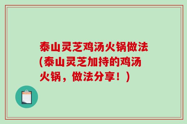 泰山灵芝鸡汤火锅做法(泰山灵芝加持的鸡汤火锅，做法分享！)