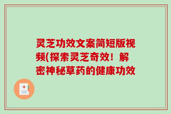 灵芝功效文案简短版视频(探索灵芝奇效！解密神秘草药的健康功效