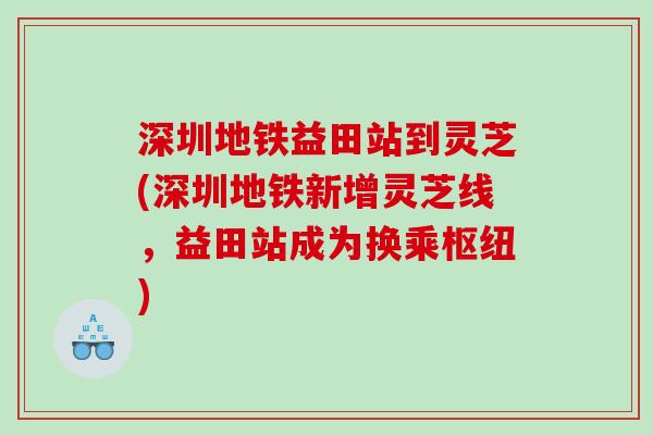 深圳地铁益田站到灵芝(深圳地铁新增灵芝线，益田站成为换乘枢纽)