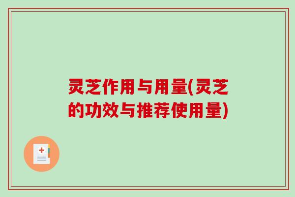 灵芝作用与用量(灵芝的功效与推荐使用量)