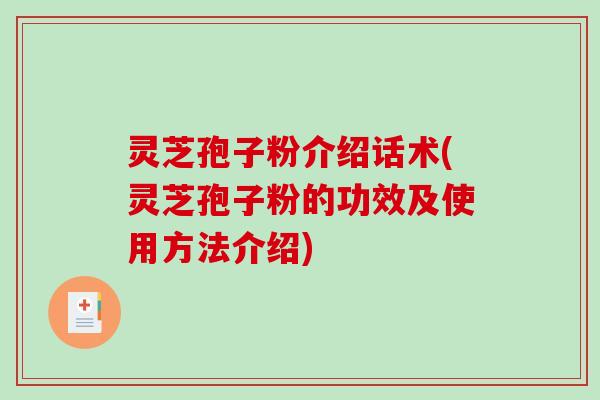 灵芝孢子粉介绍话术(灵芝孢子粉的功效及使用方法介绍)