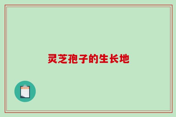 灵芝孢子的生长地