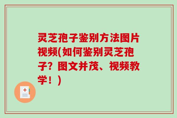 灵芝孢子鉴别方法图片视频(如何鉴别灵芝孢子？图文并茂、视频教学！)