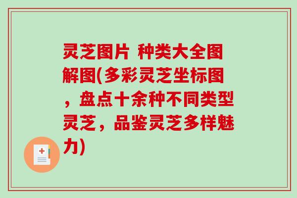 灵芝图片 种类大全图解图(多彩灵芝坐标图，盘点十余种不同类型灵芝，品鉴灵芝多样魅力)