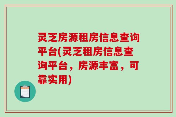 灵芝房源租房信息查询平台(灵芝租房信息查询平台，房源丰富，可靠实用)