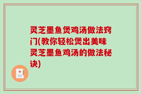 灵芝墨鱼煲鸡汤做法窍门(教你轻松煲出美味灵芝墨鱼鸡汤的做法秘诀)