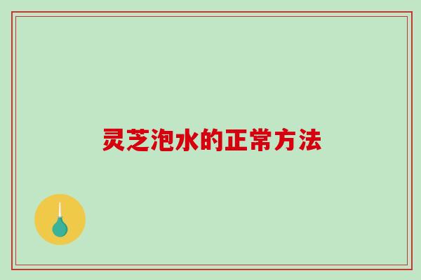 灵芝泡水的正常方法