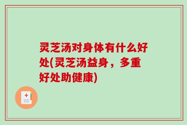 灵芝汤对身体有什么好处(灵芝汤益身，多重好处助健康)