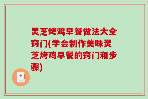 灵芝烤鸡早餐做法大全窍门(学会制作美味灵芝烤鸡早餐的窍门和步骤)