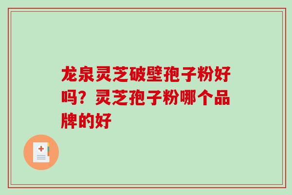 龙泉灵芝破壁孢子粉好吗？灵芝孢子粉哪个品牌的好