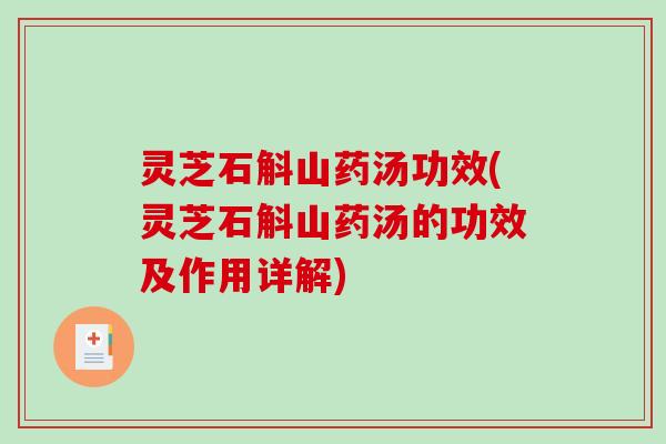 灵芝石斛山药汤功效(灵芝石斛山药汤的功效及作用详解)