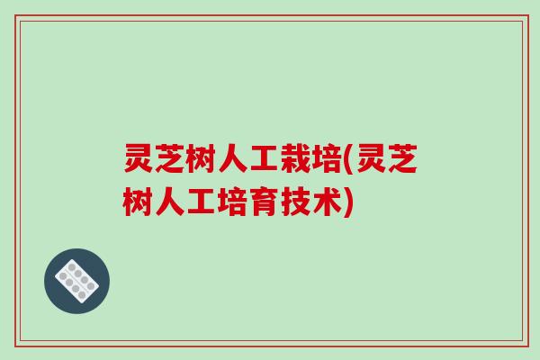 灵芝树人工栽培(灵芝树人工培育技术)