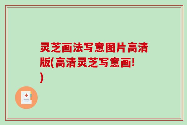 灵芝画法写意图片高清版(高清灵芝写意画!)
