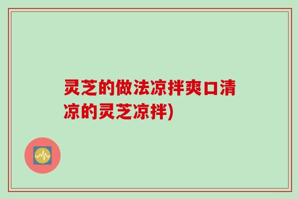 灵芝的做法凉拌爽口清凉的灵芝凉拌)