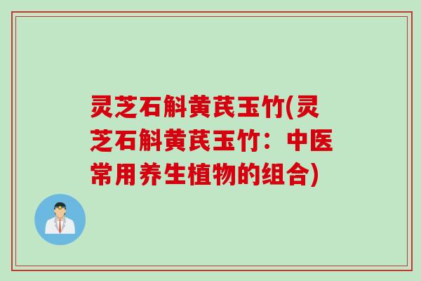 灵芝石斛黄芪玉竹(灵芝石斛黄芪玉竹：中医常用养生植物的组合)