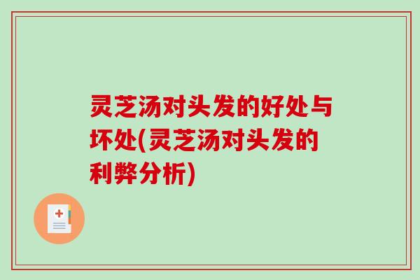 灵芝汤对头发的好处与坏处(灵芝汤对头发的利弊分析)
