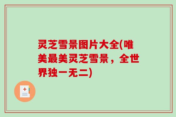 灵芝雪景图片大全(唯美最美灵芝雪景，全世界独一无二)