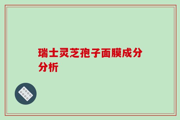 瑞士灵芝孢子面膜成分分析