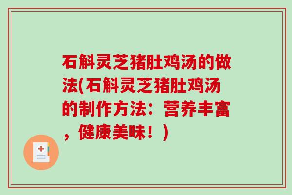 石斛灵芝猪肚鸡汤的做法(石斛灵芝猪肚鸡汤的制作方法：营养丰富，健康美味！)