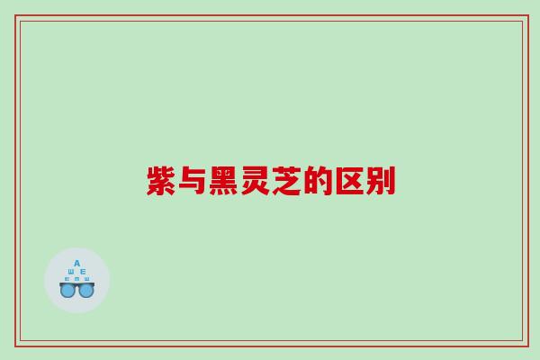 紫与黑灵芝的区别