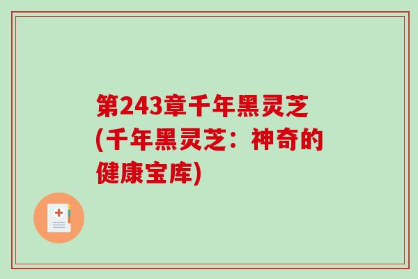 第243章千年黑灵芝(千年黑灵芝：神奇的健康宝库)