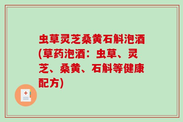 虫草灵芝桑黄石斛泡酒(草药泡酒：虫草、灵芝、桑黄、石斛等健康配方)