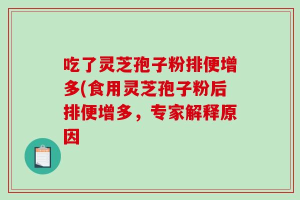 吃了灵芝孢子粉排便增多(食用灵芝孢子粉后排便增多，专家解释原因