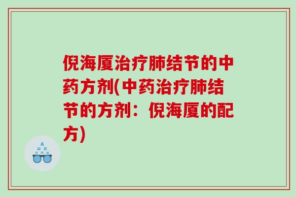 倪海厦治疗肺结节的中药方剂(中药治疗肺结节的方剂：倪海厦的配方)