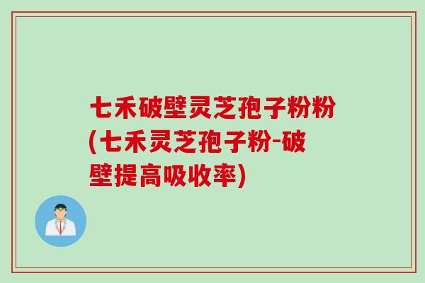 七禾破壁灵芝孢子粉粉(七禾灵芝孢子粉-破壁提高吸收率)