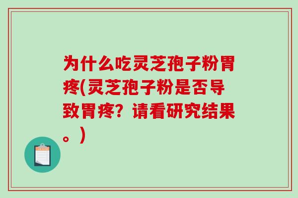 为什么吃灵芝孢子粉胃疼(灵芝孢子粉是否导致胃疼？请看研究结果。)