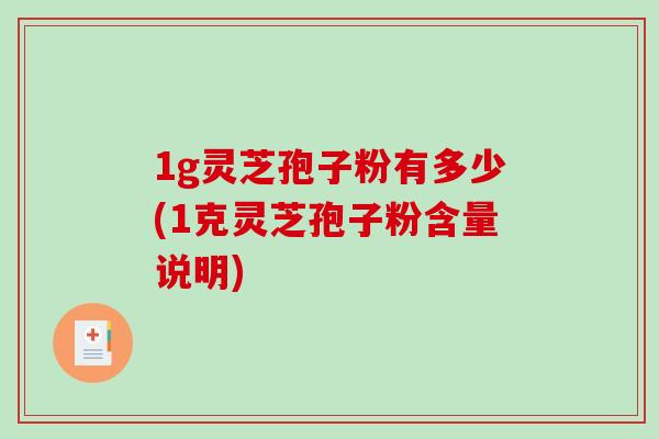 1g灵芝孢子粉有多少(1克灵芝孢子粉含量说明)