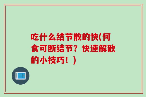 吃什么结节散的快(何食可断结节？快速解散的小技巧！)