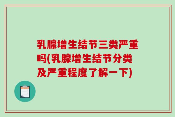 乳腺增生结节三类严重吗(乳腺增生结节分类及严重程度了解一下)