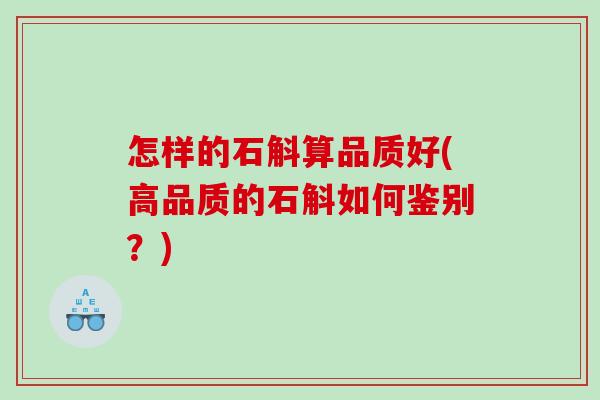 怎样的石斛算品质好(高品质的石斛如何鉴别？)