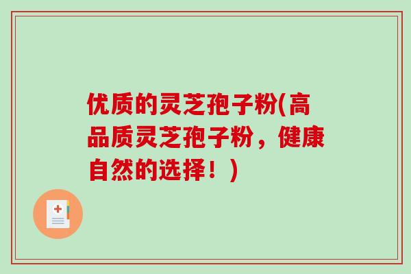 优质的灵芝孢子粉(高品质灵芝孢子粉，健康自然的选择！)