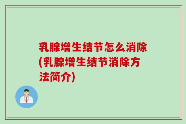 乳腺增生结节怎么消除(乳腺增生结节消除方法简介)