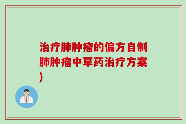 治疗肺肿瘤的偏方自制肺肿瘤中草药治疗方案)