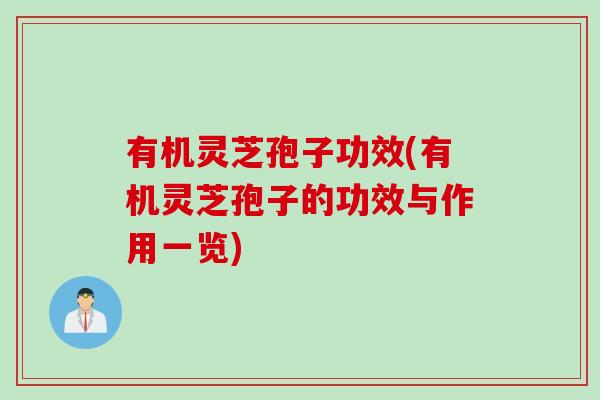有机灵芝孢子功效(有机灵芝孢子的功效与作用一览)