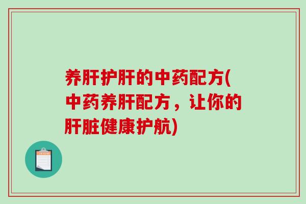 养肝护肝的中药配方(中药养肝配方，让你的肝脏健康护航)