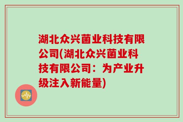 湖北众兴菌业科技有限公司(湖北众兴菌业科技有限公司：为产业升级注入新能量)