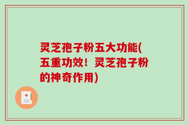灵芝孢子粉五大功能(五重功效！灵芝孢子粉的神奇作用)