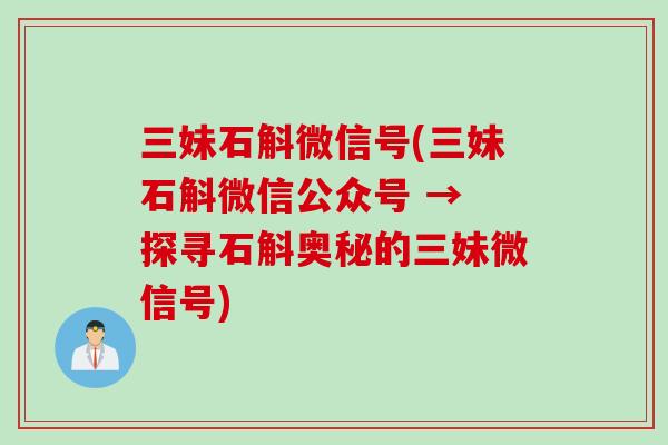 三妹石斛微信号(三妹石斛微信公众号 → 探寻石斛奥秘的三妹微信号)