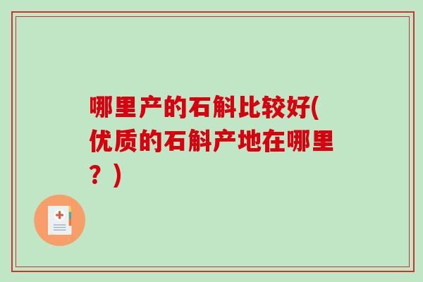 哪里产的石斛比较好(优质的石斛产地在哪里？)