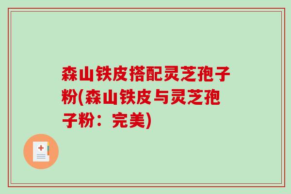 森山铁皮搭配灵芝孢子粉(森山铁皮与灵芝孢子粉：完美)