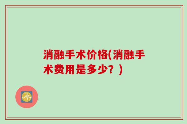 消融手术价格(消融手术费用是多少？)